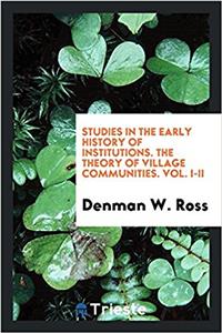 Studies in the Early History of Institutions. the Theory of Village Communities. Vol. I-II