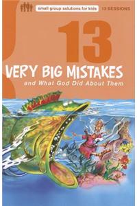 13 Very Big Mistakes and What God Did About Them