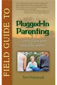 Field Guide to Plugged-In Parenting...Even If You Were Raised by Wolves
