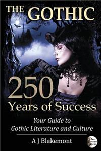 The Gothic: 250 Years of Success: Your Guide to Gothic Literature and Culture