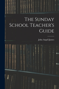 The Sunday School Teacher's Guide [microform]