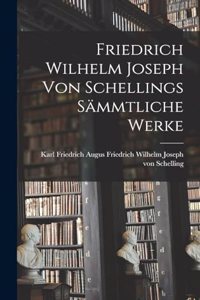 Friedrich Wilhelm Joseph von Schellings Sämmtliche Werke
