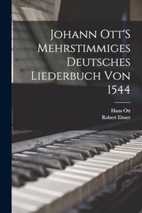 Johann Ott'S Mehrstimmiges Deutsches Liederbuch Von 1544