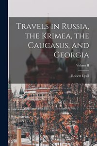 Travels in Russia, the Krimea, the Caucasus, and Georgia; Volume II