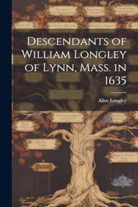 Descendants of William Longley of Lynn, Mass. in 1635