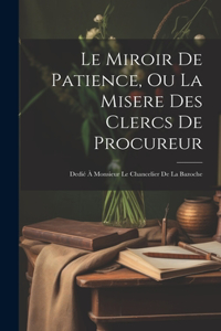 Miroir De Patience, Ou La Misere Des Clercs De Procureur