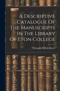 Descriptive Catalogue Of The Manuscripts In The Library Of Eton College