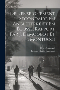 De L'enseignement Secondaire En Angleterre Et En Écosse, Rapport Par J. Demogeot Et H. Montucci