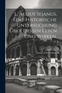 L. Aelius Sejanus, Eine historische Untersuchung über dessen Leben und Wirken.
