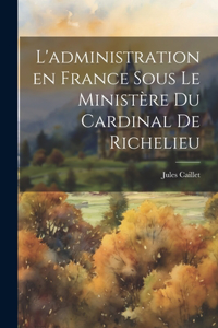 L'administration en France sous le ministère du Cardinal de Richelieu