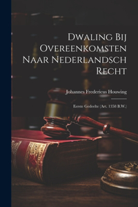 Dwaling Bij Overeenkomsten Naar Nederlandsch Recht: Eerste Gedeelte (Art. 1358 B.W.)