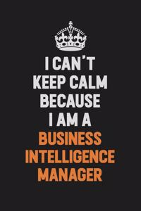 I Can't Keep Calm Because I Am A Business Intelligence Manager
