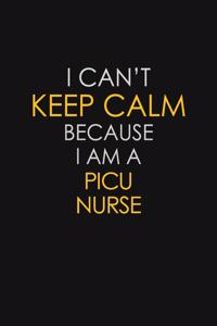 I Can't Keep Calm Because I Am A Picu Nurse