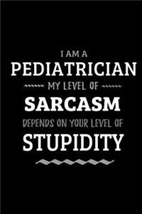 Pediatrician - My Level of Sarcasm Depends On Your Level of Stupidity