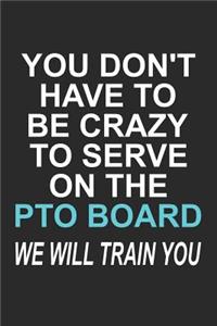 You Don't Have to Be Crazy to Serve on the PTO Board We Will Train You