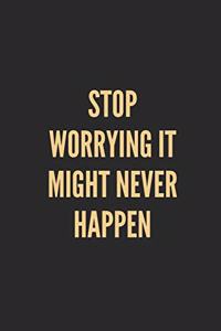 Stop Worrying It Might Never Happen