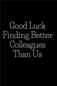Good Luck Finding Better Colleagues Than Us