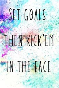 Set goals then kick'em in the face