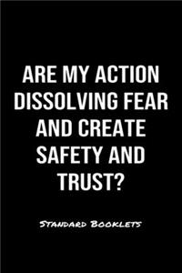 Are My Action Dissolving Fear And Create Safety And Trust?