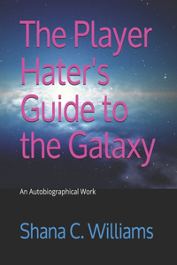 The Player Hater's Guide to the Galaxy