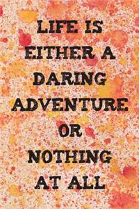 Life Is Either A Daring Adventure Or Nothing At All