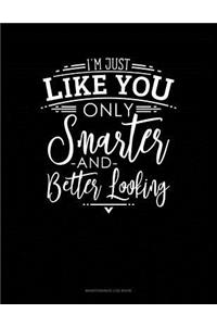 I'm Just Like You Only Smarter And Better Looking