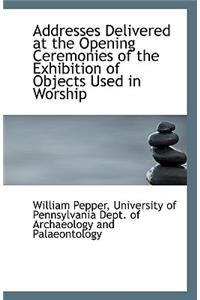 Addresses Delivered at the Opening Ceremonies of the Exhibition of Objects Used in Worship