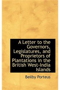 Letter to the Governors, Legislatures, and Proprietors of Plantations in the British West-India