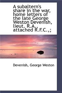 A Subaltern's Share in the War, Home Letters of the Late George Weston Devenish, Lieut. R.A., Attach