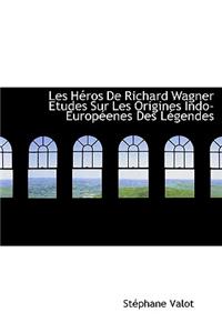 Les H Ros de Richard Wagner Etudes Sur Les Origines Indo-Europ Enes Des L Gendes