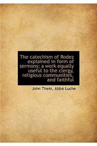 The Catechism of Rodez Explained in Form of Sermons; A Work Equally Useful to the Clergy, Religious