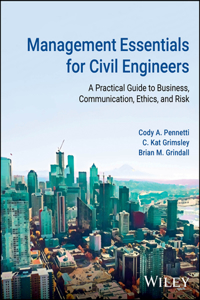 Management Essentials for Civil Engineers: A Pract ical Guide to Business, Communication, Ethics, and  Risk