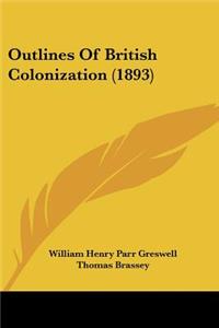 Outlines Of British Colonization (1893)