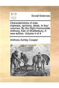 Characteristicks of Men, Manners, Opinions, Times. in Four Volumes. by the Right Honourable Anthony, Earl of Shaftesbury. a New Edition. Volume 4 of 4
