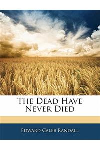 The Dead Have Never Died