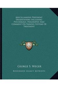 Miscellaneous Pertinent Dissertations Including Psychology, Philosophy And Comment On Various Systems Of Treatment