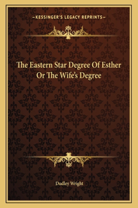 The Eastern Star Degree of Esther or the Wife's Degree