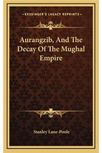 Aurangzib, and the Decay of the Mughal Empire