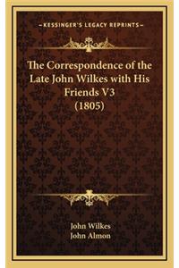 The Correspondence of the Late John Wilkes with His Friends V3 (1805)