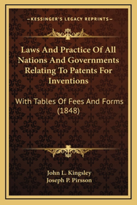 Laws and Practice of All Nations and Governments Relating to Patents for Inventions