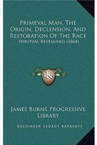 Primeval Man, the Origin, Declension, and Restoration of the Race: Spiritual Revealings (1864)