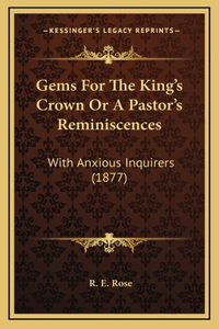 Gems For The King's Crown Or A Pastor's Reminiscences