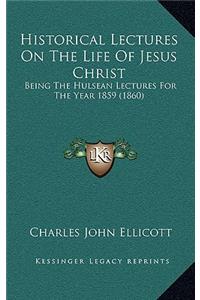 Historical Lectures On The Life Of Jesus Christ