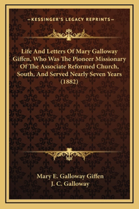 Life And Letters Of Mary Galloway Giffen, Who Was The Pioneer Missionary Of The Associate Reformed Church, South, And Served Nearly Seven Years (1882)