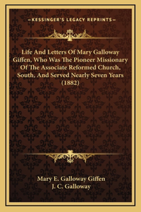 Life And Letters Of Mary Galloway Giffen, Who Was The Pioneer Missionary Of The Associate Reformed Church, South, And Served Nearly Seven Years (1882)