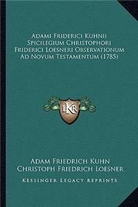 Adami Friderici Kuhnii Spicilegium Christophori Friderici Loesneri Observationum Ad Novum Testamentum (1785)
