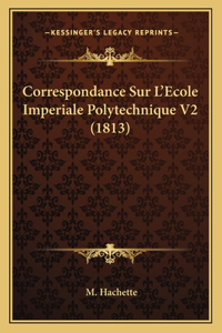 Correspondance Sur L'Ecole Imperiale Polytechnique V2 (1813)