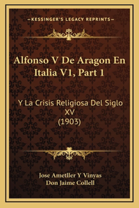 Alfonso V De Aragon En Italia V1, Part 1: Y La Crisis Religiosa Del Siglo XV (1903)