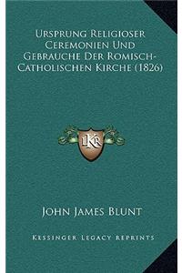 Ursprung Religioser Ceremonien Und Gebrauche Der Romisch-Catholischen Kirche (1826)