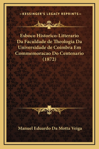 Esboco Historico-Litterario Da Faculdade de Theologia Da Universidade de Coimbra Em Commemoracao Do Centenario (1872)